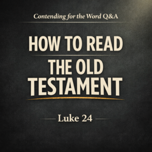 Contending for the Word Q&A thumbnail with the text “How to Read the Old Testament” and “Luke 24” on a dark charcoal background with a subtle light glow, emphasizing Christ-centered Bible reading
