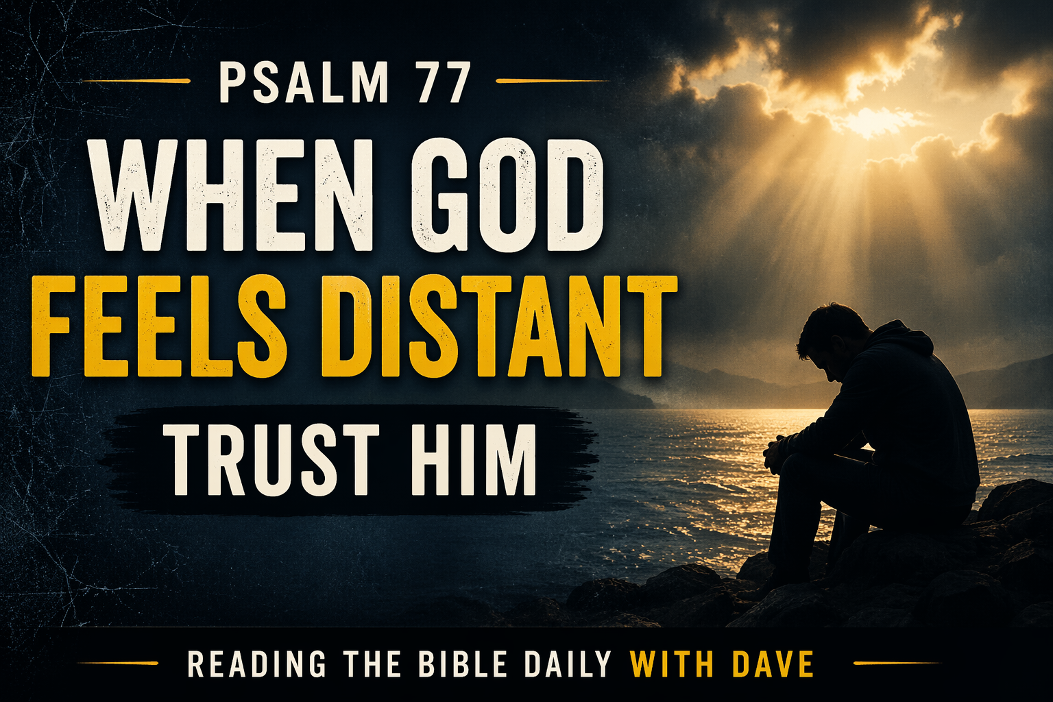 Psalm 77 Christian thumbnail showing a man sitting on rocks by the water under dark storm clouds with light breaking through, with bold text reading “When God Feels Distant Trust Him” for Reading the Bible Daily with Dave