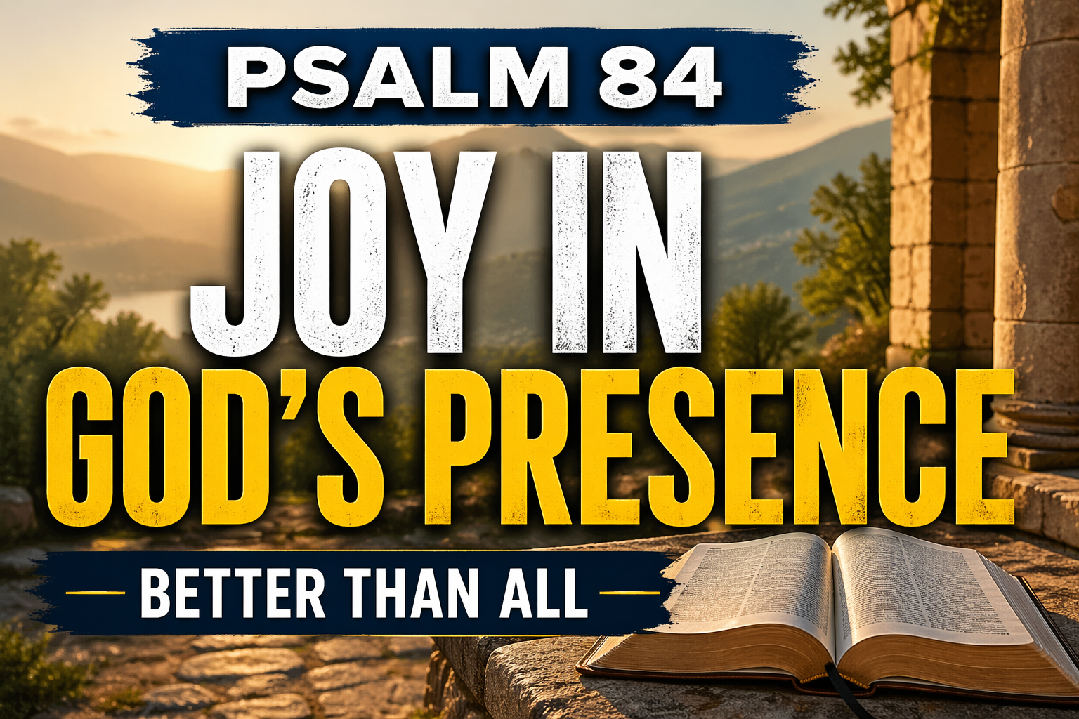 Psalm 84 Bible episode thumbnail with bold text “Joy in God’s Presence” and “Better Than All,” featuring an open Bible in a warm, sunlit landscape symbolizing delight in God’s presence.