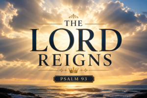 Christian teaching thumbnail featuring a radiant sunrise over the ocean with light breaking through clouds, symbolizing God’s sovereign reign, with bold serif text reading “The Lord Reigns – Psalm 93.