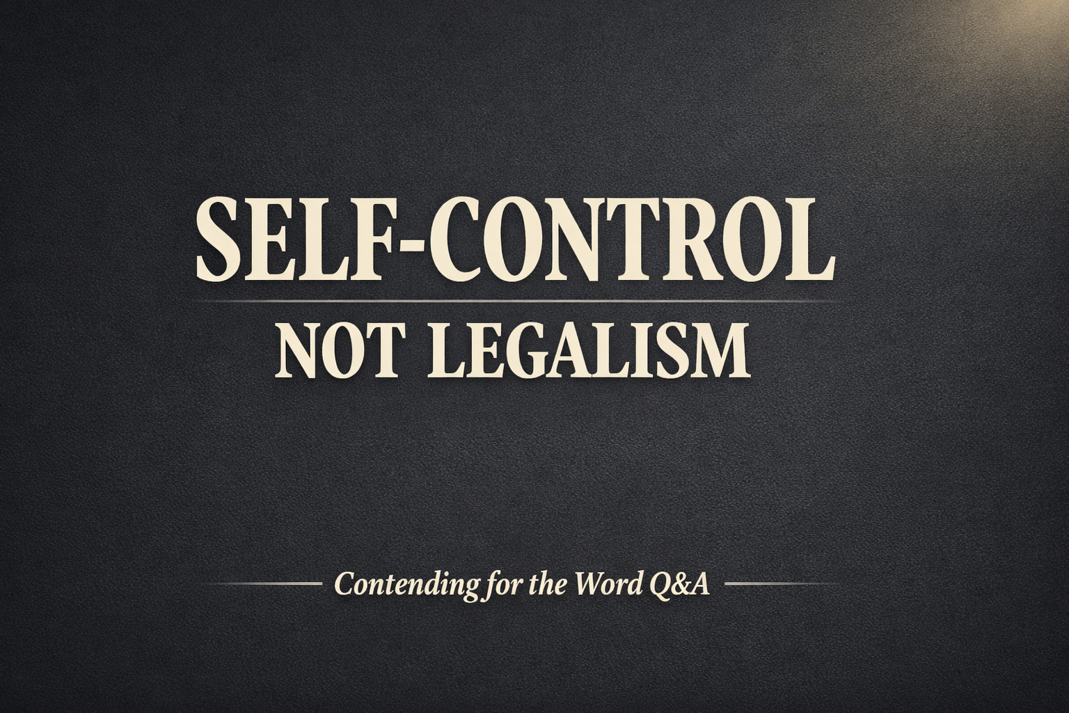 Biblical self-control graphic with dark background and text “Self-Control Not Legalism” for Contending for the Word Q&A podcast