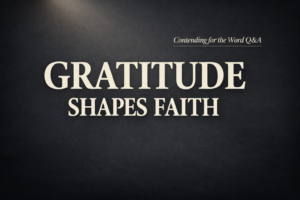 Gratitude shapes faith biblical teaching on thankfulness and Christian living Contending for the Word Q&A episode by Dave Jenkins