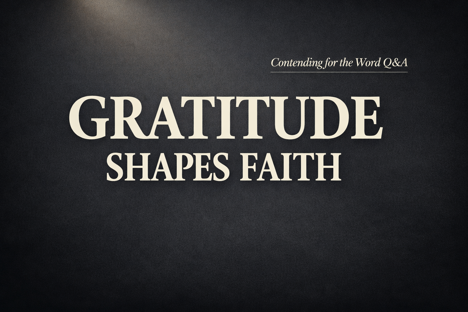 Gratitude shapes faith biblical teaching on thankfulness and Christian living Contending for the Word Q&A episode by Dave Jenkins