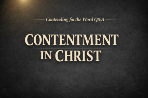 Contentment in Christ thumbnail featuring cream serif text on a dark charcoal textured background with a soft gold light in the top corner and the title ‘Contending for the Word Q&A’ above the main text.
