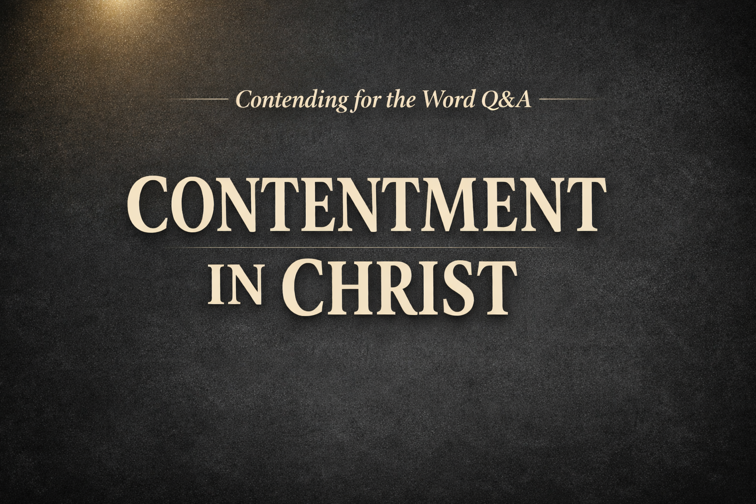 Contentment in Christ thumbnail featuring cream serif text on a dark charcoal textured background with a soft gold light in the top corner and the title ‘Contending for the Word Q&A’ above the main text.