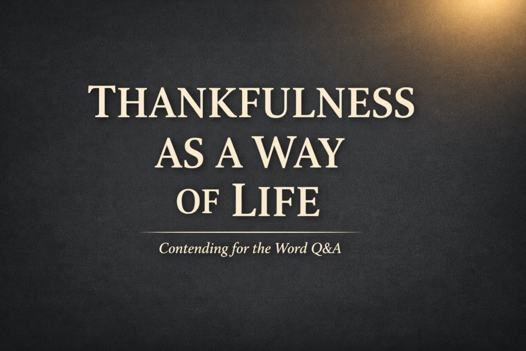 Thankfulness as a Way of Life: Biblical Gratitude That Transforms the Heart 2 Minimalist dark charcoal background with cream serif text reading “Thankfulness as a Way of Life” and a soft gold light glow in the corner, labeled Contending for the Word Q&A.