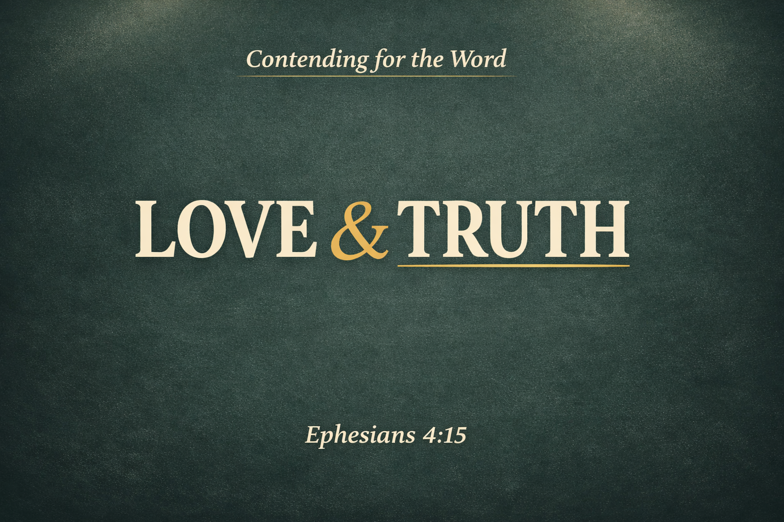 Thumbnail for Contending for the Word episode featuring the text “LOVE & TRUTH” in large cream lettering on a deep charcoal or muted forest green textured background, with a soft top-corner glow, a gold accent on the ampersand and underline beneath “TRUTH,” “Contending for the Word” at the top, and “Ephesians 4:15” at the bottom.
