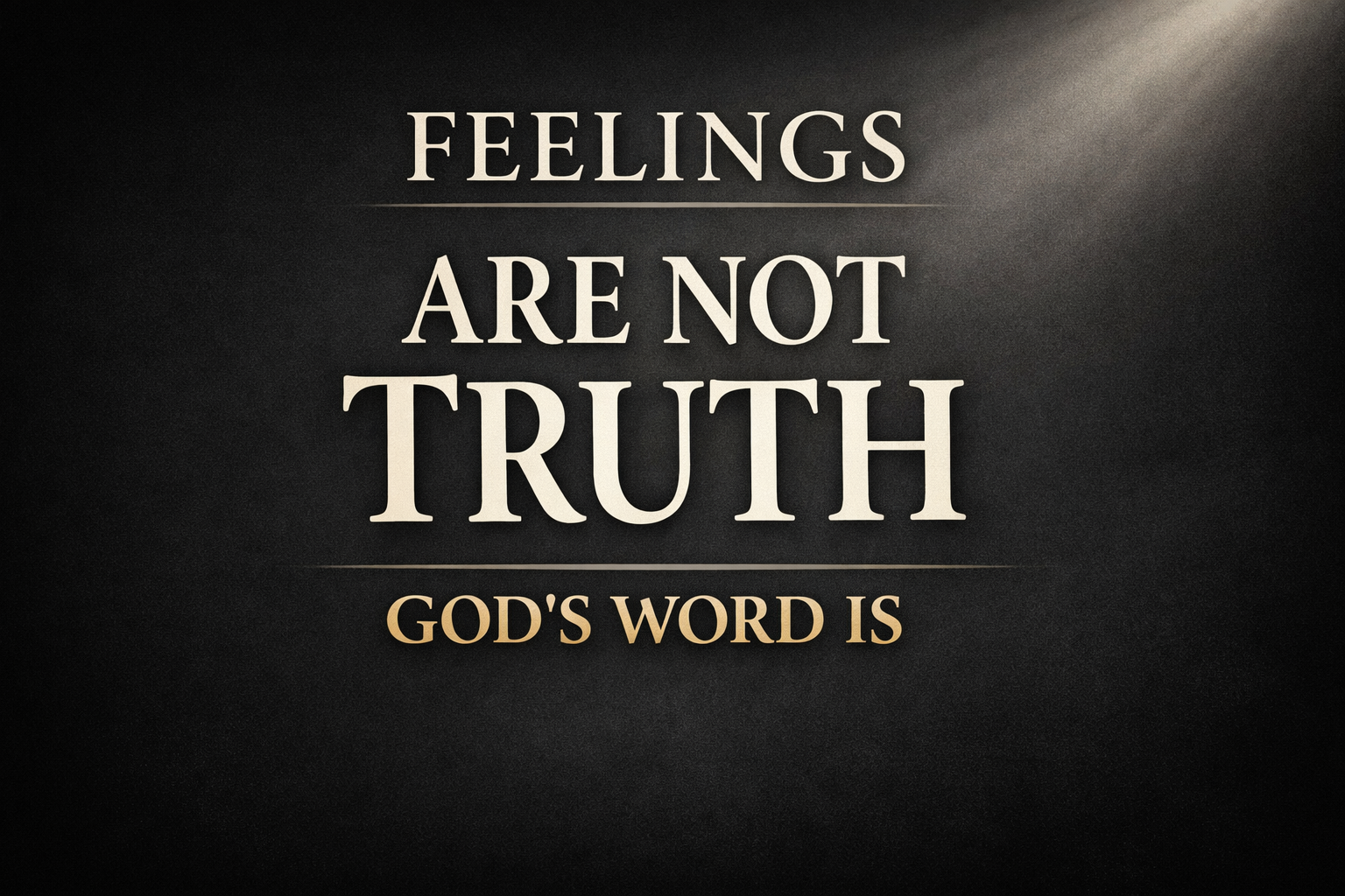 Minimalist Christian thumbnail with a deep charcoal background and soft light beam from the top-right, featuring bold serif text reading “FEELINGS ARE NOT TRUTH” in cream and “GOD’S WORD IS” in muted gold, centered with strong contrast and clean layout.