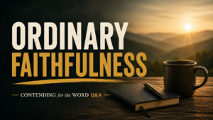 Contending for the Word Q&A thumbnail with the text “Ordinary Faithfulness, Daily Obedience,” highlighting spiritual habits and Christian growth