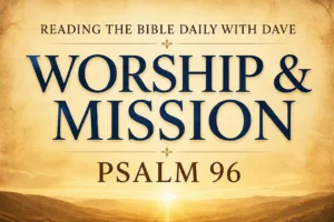 Psalm 96 worship and mission teaching graphic with warm parchment background, soft horizon light, and bold text reading Reading the Bible Daily with Dave, Worship and Mission, Psalm 96