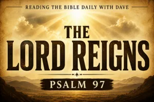 Psalm 97 Bible teaching thumbnail with warm parchment background, radiant light beams from the sky, and bold text “The Lord Reigns” with Psalm 97 and Reading the Bible Daily with Dave title