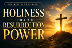 YouTube thumbnail for “Holiness Through Resurrection Power” featuring a glowing cross on a hill at sunrise with warm golden light and bold serif text against a dramatic sky