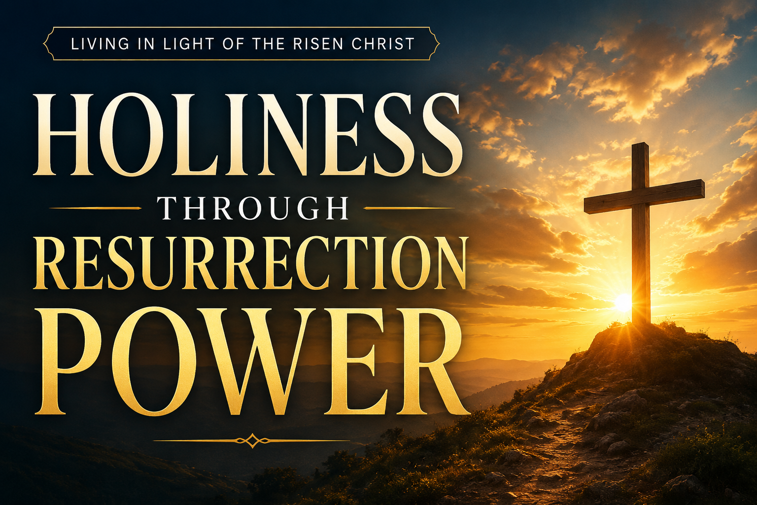 YouTube thumbnail for “Holiness Through Resurrection Power” featuring a glowing cross on a hill at sunrise with warm golden light and bold serif text against a dramatic sky