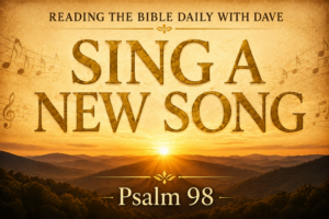Psalm 98 podcast thumbnail featuring a golden sunrise over distant hills with warm parchment textures and large serif text reading ‘Sing a New Song’ for Reading the Bible Daily with Dave