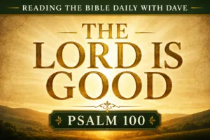 “Psalm 100 episode graphic for Reading the Bible Daily with Dave featuring warm golden light, joyful worship imagery, and typography emphasizing gladness, thanksgiving, and praise before the Lord.