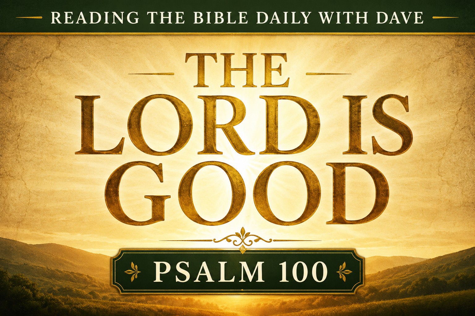 “Psalm 100 episode graphic for Reading the Bible Daily with Dave featuring warm golden light, joyful worship imagery, and typography emphasizing gladness, thanksgiving, and praise before the Lord.
