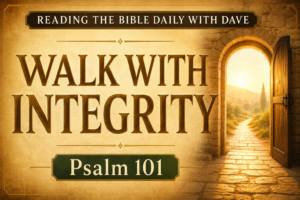 Psalm 101 graphic for Reading the Bible Daily with Dave featuring the words “Walk With Integrity” on a warm parchment background with illuminated doorway imagery symbolizing holiness, faithful leadership, and Christian integrity before God.