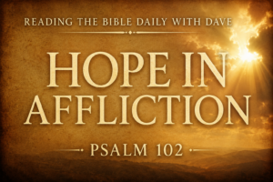 Psalm 102 episode thumbnail for Reading the Bible Daily with Dave featuring warm parchment textures, light breaking through clouds, and cream serif text reading “Hope in Affliction” with a calm pastoral atmosphere.