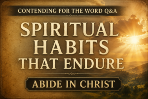 Thumbnail for Contending for the Word Q&A titled “Spiritual Habits That Endure” featuring warm parchment tones, cream serif typography, and a sunrise breaking through clouds over rolling hills with the subtitle “Abide in Christ.”