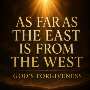 Psalm 103 Christian podcast thumbnail featuring large cream serif typography reading ‘As Far As the East Is From the West’ over a dark warm textured background with golden light beams shining from above and the subtitle ‘God’s Forgiveness’ at the bottom.
