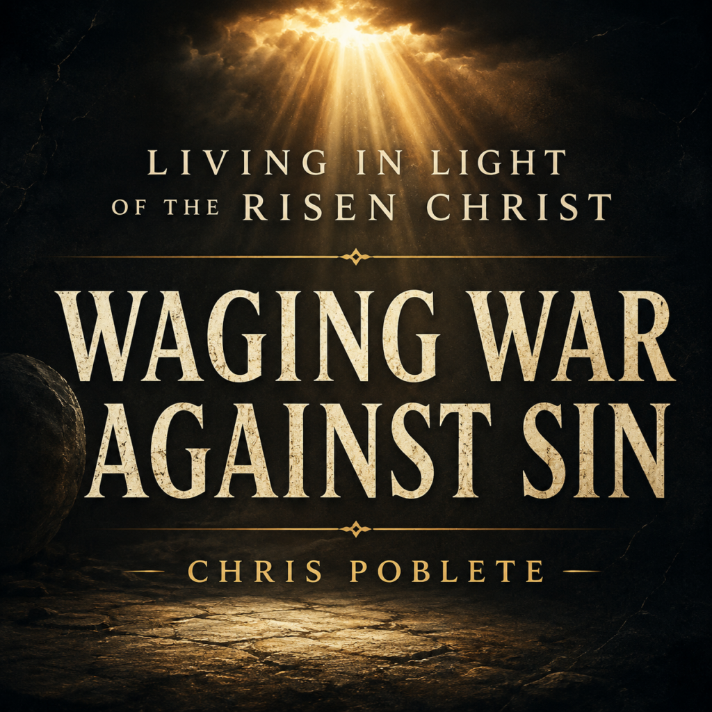 Dark charcoal and deep gold graphic featuring dramatic light beams breaking through darkness above the title “Living in Light of the Risen Christ: Waging War Against Sin” by Chris Poblete in large cream serif typography. The design has a solemn, victorious tone symbolizing Christ’s triumph over sin and death.