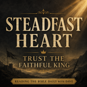 A Psalm 108 themed graphic featuring cream serif text reading “STEADFAST HEART” and “TRUST THE FAITHFUL KING” over a deep charcoal textured background with soft golden light beams, subtle battlefield and mountain silhouettes, and muted gold accents. The bottom banner reads “Reading the Bible Daily with Dave.”