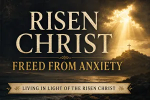 A dramatic Christian graphic featuring the words “Risen Christ” and “Freed From Anxiety” over a dark ocean landscape with golden light breaking through storm clouds onto a hilltop cross, representing resurrection hope, peace, and trust in God’s sovereignty.