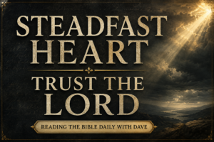 A Psalm 112 themed graphic with cream serif text reading “Steadfast Heart, Trust the Lord” over a deep charcoal textured background with soft golden light and subtle storm cloud imagery for Reading the Bible Daily with Dave.