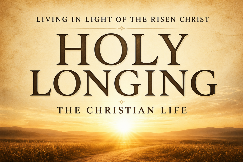 Holy longing and the Christian life in the risen Christ with warm parchment background and sunrise horizon light with bold serif text