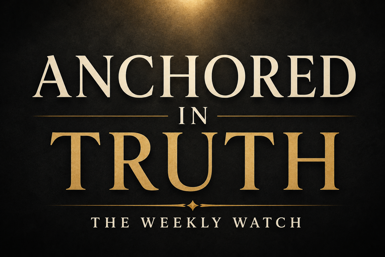 Contending for the Word Weekly Watch thumbnail featuring the words “Anchored in Truth” in elegant cream and muted gold serif typography on a dark charcoal textured background with subtle gold lighting accents.