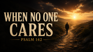 A solitary figure walks along a rocky path toward a glowing sunrise beneath dramatic clouds while large serif text reads “WHEN NO ONE CARES” with “Psalm 142” below in warm gold lettering.