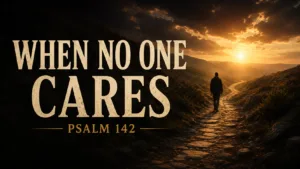 A solitary figure walks along a rocky path toward a glowing sunrise beneath dramatic clouds while large serif text reads “WHEN NO ONE CARES” with “Psalm 142” below in warm gold lettering.