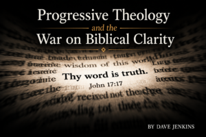 Progressive Theology and the War on Biblical Clarity
