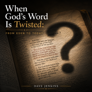 When God’s Word Is Twisted From Eden to Today