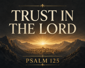 A Psalm 125 podcast thumbnail featuring mountain silhouettes surrounding a distant city with cream serif text reading "Trust in the Lord" and muted gold text reading "Psalm 125" against a deep charcoal background with a soft golden sunrise.