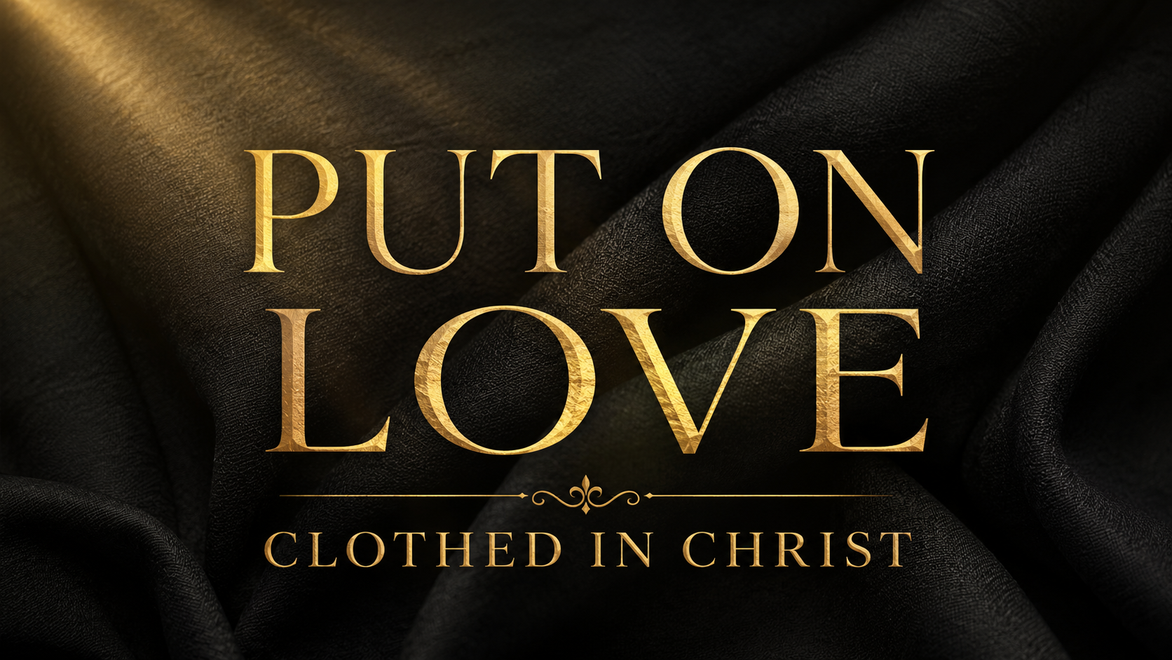 Gold text reading “Put On Love” and “Clothed in Christ” over dark folded fabric with warm golden light.