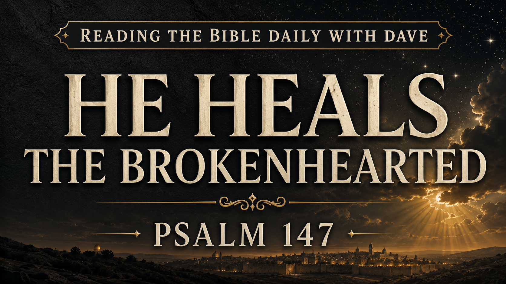 He heals the brokenhearted, Psalm 147, Reading the Bible Daily with Dave.