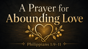 Graphic with the title “A Prayer for Abounding Love” and “Philippians 1:9–11” over a dark charcoal background with golden light, heart, vine, and fruit imagery.