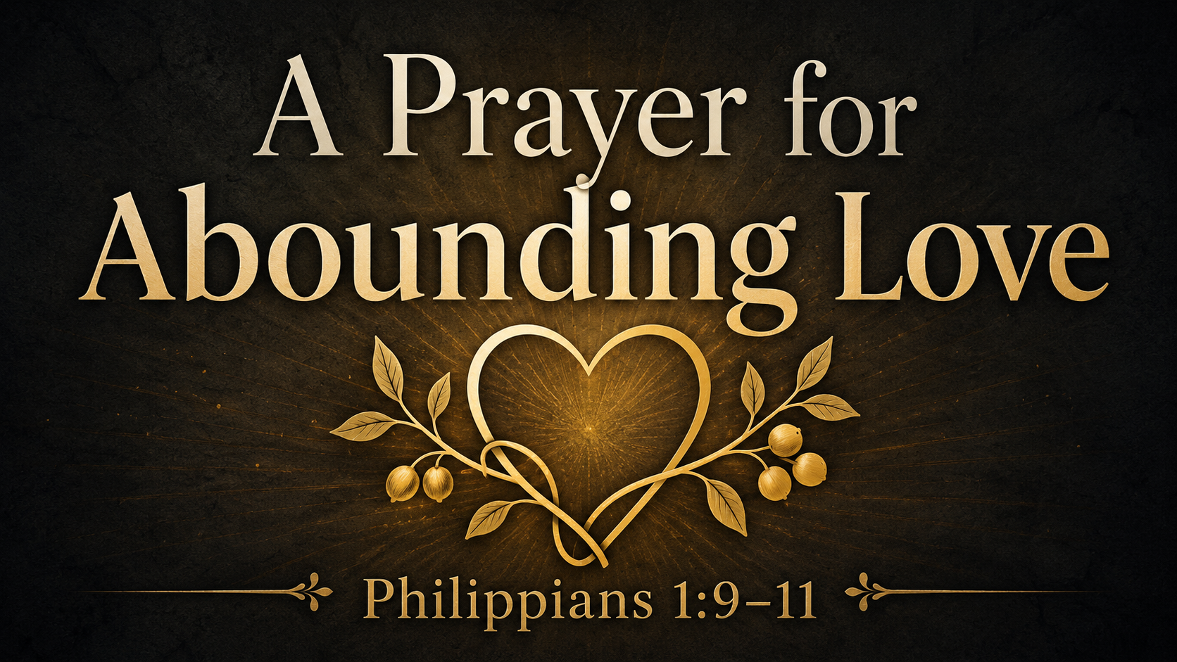 Graphic with the title “A Prayer for Abounding Love” and “Philippians 1:9–11” over a dark charcoal background with golden light, heart, vine, and fruit imagery.