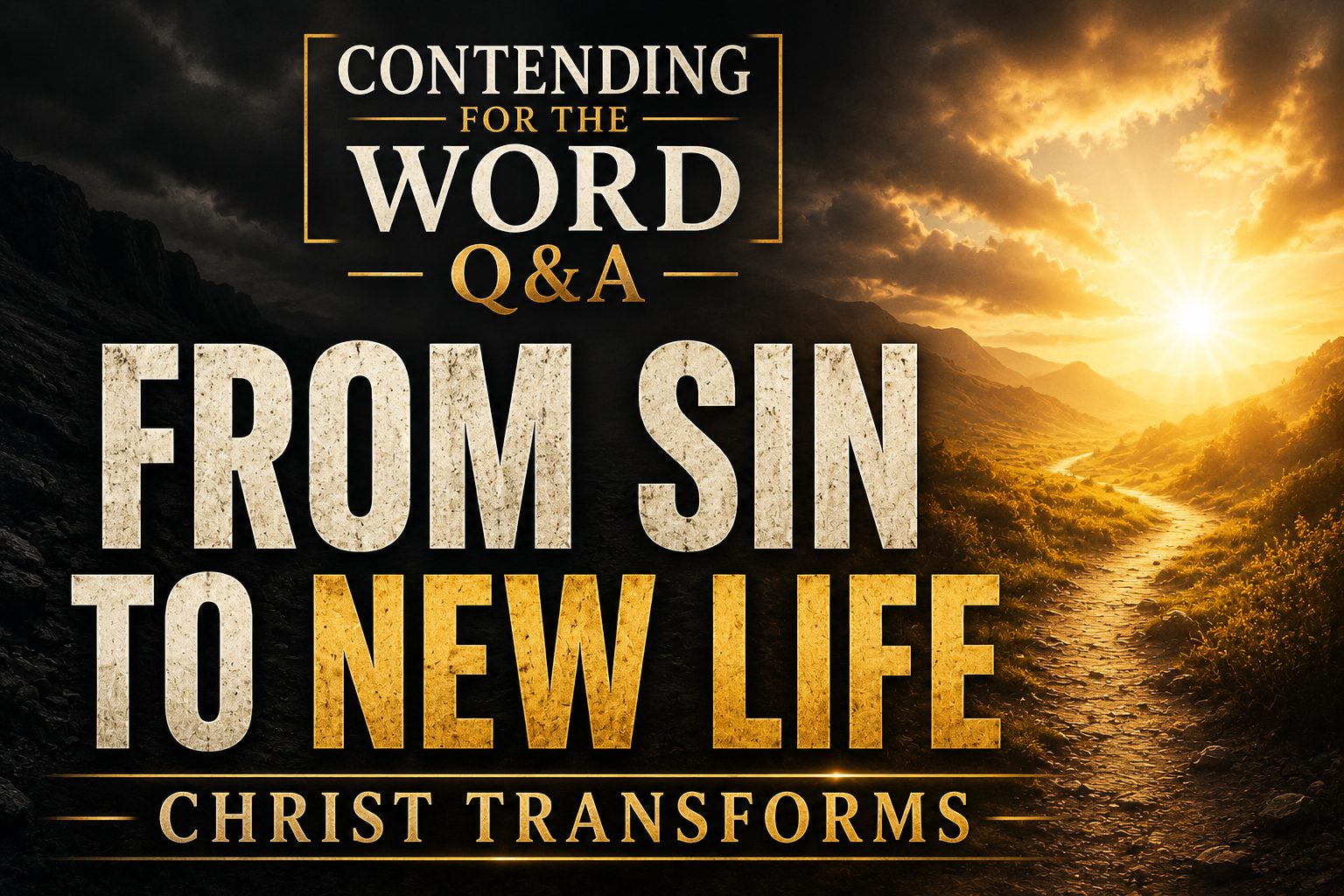 Christian podcast thumbnail for Contending for the Word Q&A featuring the title “FROM SIN TO NEW LIFE” in large cream and gold serif text over a dramatic landscape. A dark valley transitions into a radiant, sunlit horizon with a winding path leading toward the light, symbolizing spiritual transformation through the gospel. The subtitle reads “CHRIST TRANSFORMS,” and the Contending for the Word Q&A logo appears at the top. The design uses a charcoal and gold color palette with a hopeful, Christ-centered atmosphere.