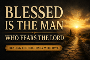 A Christian podcast thumbnail featuring the words “BLESSED IS THE MAN” in large cream-colored serif typography against a deep charcoal textured background. Beneath the title appears the subtitle “WHO FEARS THE LORD” and a banner reading “READING THE BIBLE DAILY WITH DAVE.” An ancient stone pathway leads toward a radiant golden sunrise breaking over distant hills, casting warm light across the landscape. The design conveys the themes of Psalm 128—reverence for God, covenant blessing, peace, and faithful pilgrimage—with a worshipful and hope-filled atmosphere.