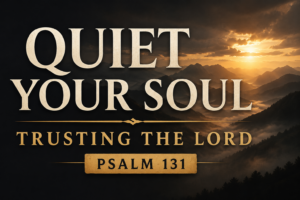 Psalm 131 thumbnail featuring the words “QUIET YOUR SOUL” and “TRUSTING THE LORD” in cream serif typography over a deep charcoal landscape with distant mountain silhouettes, soft golden light breaking across the horizon, subtle mist, and a peaceful atmosphere symbolizing humility, contentment, and quiet trust in God.