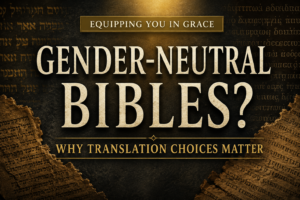 YouTube thumbnail for Equipping You in Grace featuring the title “Gender-Neutral Bibles?” in large cream serif text over a deep charcoal textured background with ancient manuscript fragments, faded Hebrew and Greek lettering, soft golden light from above, and the subtitle “Why Translation Choices Matter” in muted gold at the bottom. The banner reads “Equipping You in Grace.”