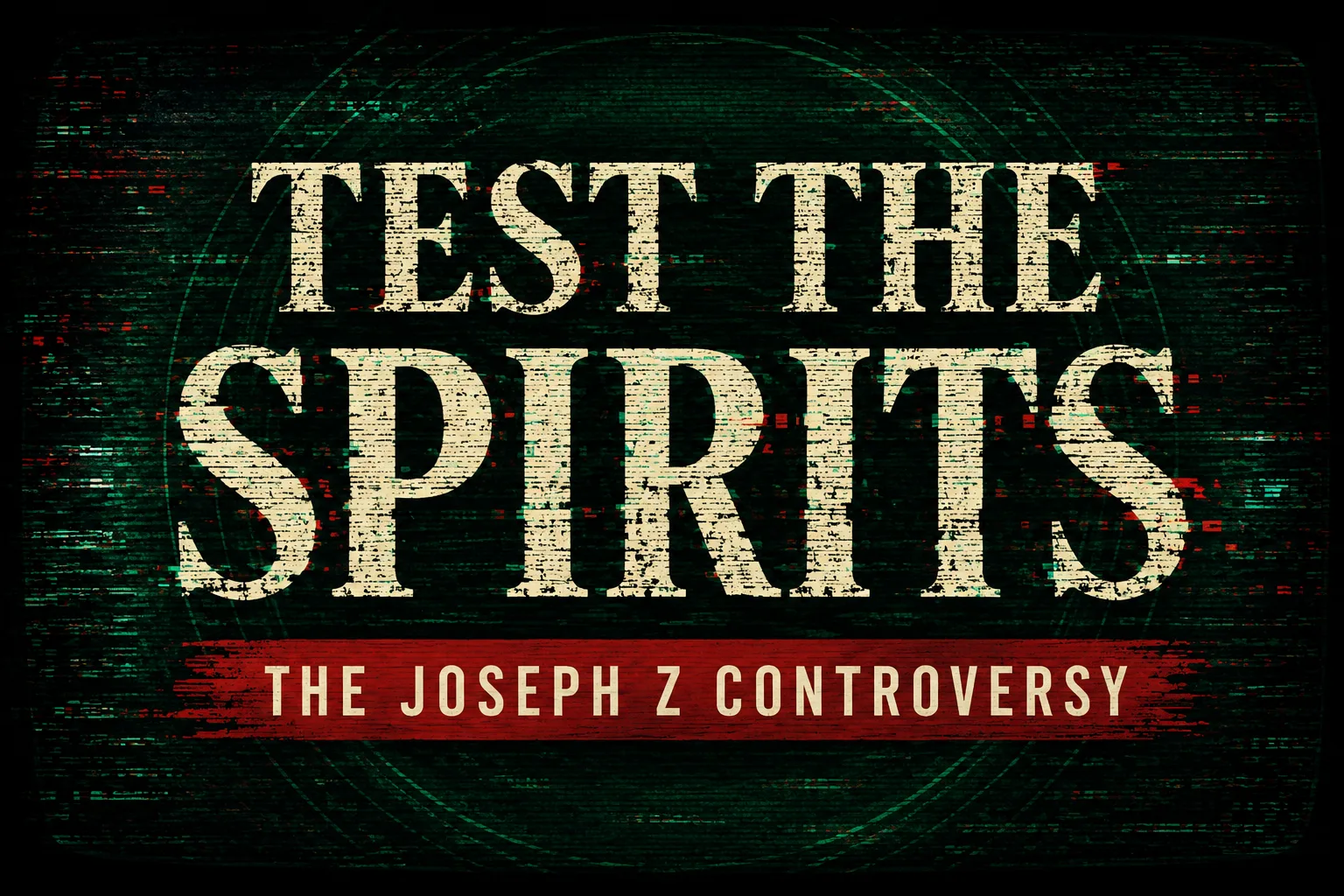 Dark discernment-themed thumbnail with glitch and static effects featuring the large text “TEST THE SPIRITS” and the subtitle “THE JOSEPH Z CONTROVERSY” over a deep green and black distorted background with red warning accents.