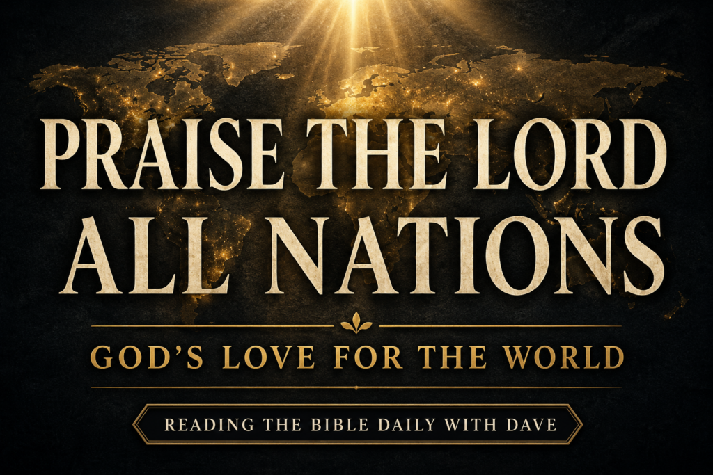 A dark charcoal textured thumbnail featuring large cream serif typography that reads “Praise the Lord All Nations” over a glowing gold world map silhouette with soft golden light beams shining from above. The subtitle “God’s Love for the World” appears beneath the main title, with a small banner reading “Reading the Bible Daily with Dave.” The design conveys global worship, reverence, and the worldwide reach of the gospel.
