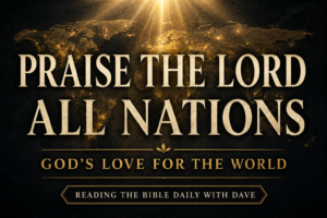 A dark charcoal textured thumbnail featuring large cream serif typography that reads “Praise the Lord All Nations” over a glowing gold world map silhouette with soft golden light beams shining from above. The subtitle “God’s Love for the World” appears beneath the main title, with a small banner reading “Reading the Bible Daily with Dave.” The design conveys global worship, reverence, and the worldwide reach of the gospel.
