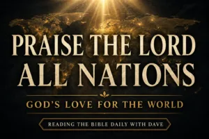 A dark charcoal textured thumbnail featuring large cream serif typography that reads “Praise the Lord All Nations” over a glowing gold world map silhouette with soft golden light beams shining from above. The subtitle “God’s Love for the World” appears beneath the main title, with a small banner reading “Reading the Bible Daily with Dave.” The design conveys global worship, reverence, and the worldwide reach of the gospel.