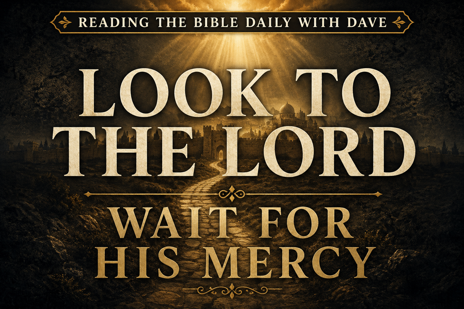Reading the Bible Daily with Dave thumbnail featuring the words "Look to the Lord" and "Wait for His Mercy" over a dark textured background with soft golden light shining from above toward a distant Jerusalem skyline, emphasizing the theme of Psalm 123 and trusting God's mercy.