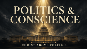 Thumbnail showing a large domed government building beneath a dark charcoal sky with a muted golden beam of light shining down from above. Large cream serif text reads “POLITICS & CONSCIENCE,” with smaller text at the bottom reading “CHRIST ABOVE POLITICS.