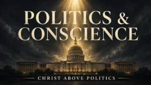 Thumbnail showing a large domed government building beneath a dark charcoal sky with a muted golden beam of light shining down from above. Large cream serif text reads “POLITICS & CONSCIENCE,” with smaller text at the bottom reading “CHRIST ABOVE POLITICS.